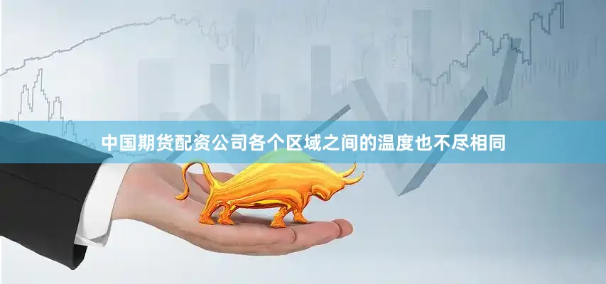 中国期货配资公司各个区域之间的温度也不尽相同