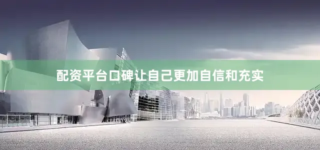 配资平台口碑让自己更加自信和充实