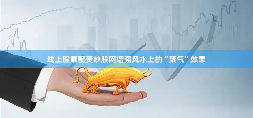 线上股票配资炒股网增强风水上的“聚气”效果