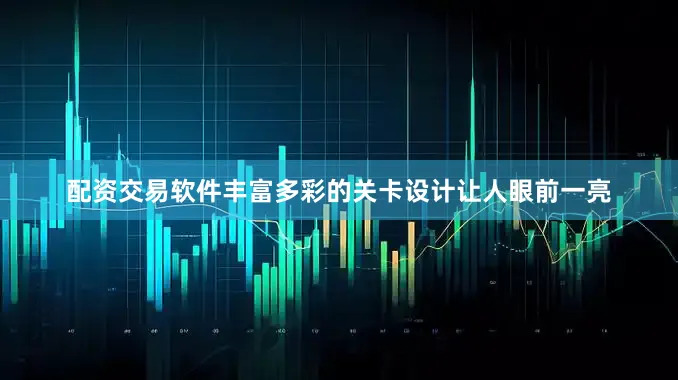 配资交易软件丰富多彩的关卡设计让人眼前一亮