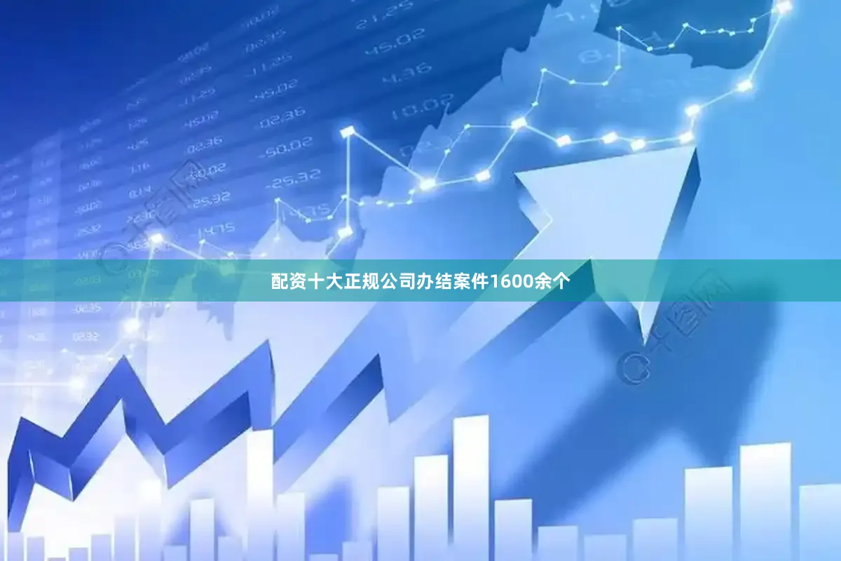 配资十大正规公司办结案件1600余个
