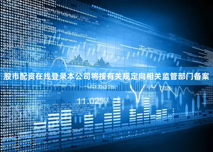 股市配资在线登录本公司将按有关规定向相关监管部门备案