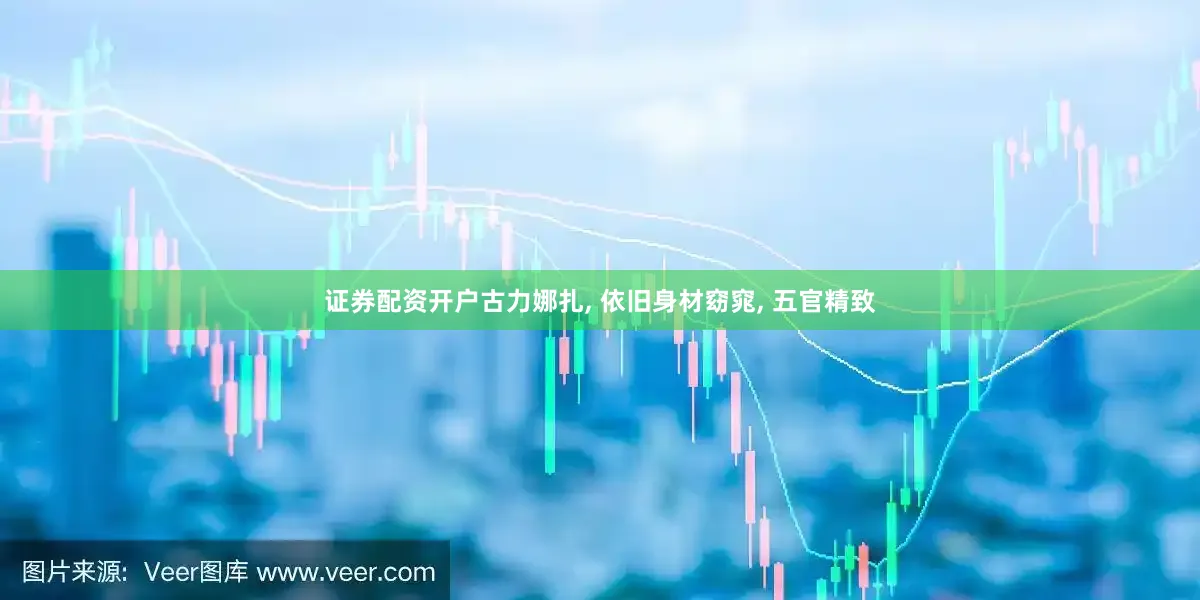 证券配资开户古力娜扎, 依旧身材窈窕, 五官精致