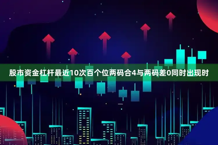 股市资金杠杆最近10次百个位两码合4与两码差0同时出现时