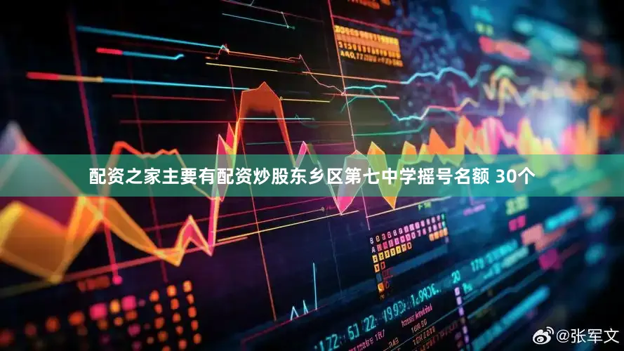 配资之家主要有配资炒股东乡区第七中学摇号名额 30个